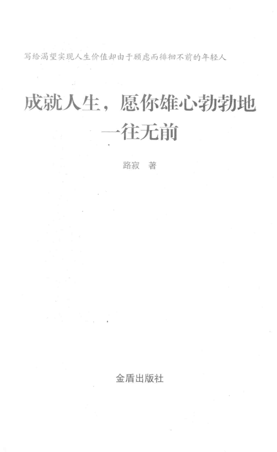 成就人生愿你雄心勃勃地一往无前写给渴望实现人生价值却由于顾虑而徘徊不前的年轻人_路寂著.pdf_第2页