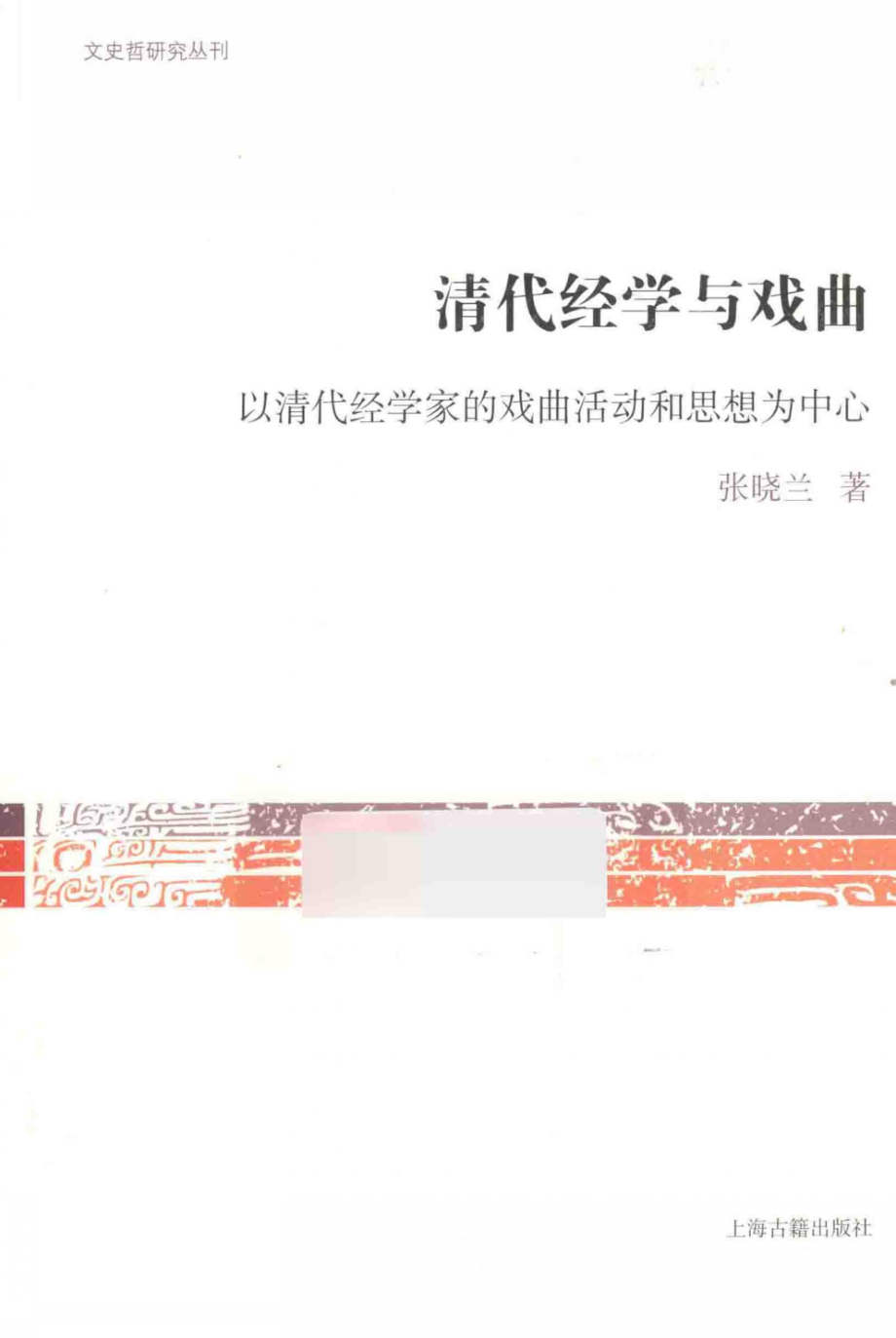 文史哲研究丛刊_清代经学与戏曲 以清代经学家的戏曲活动和思想为中心_作 者 ：张晓兰著_上海古籍出版社 . 2014.04_.pdf_第1页