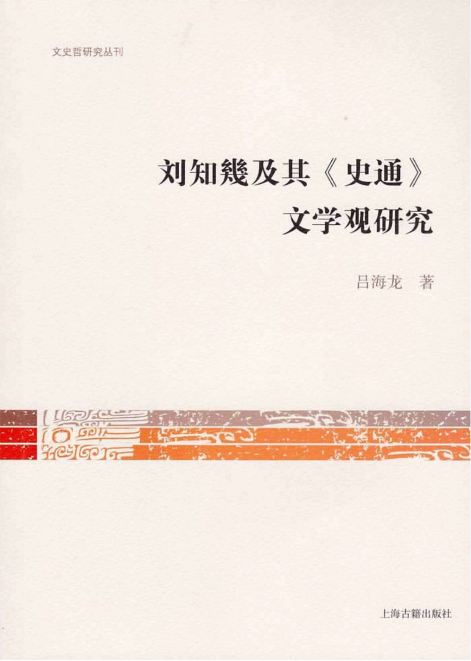 文史哲研究丛刊_刘知几及其《史通》文学观研究_作 者 ：吕海龙著_上海古籍出版社 . 2017.11_.pdf_第1页