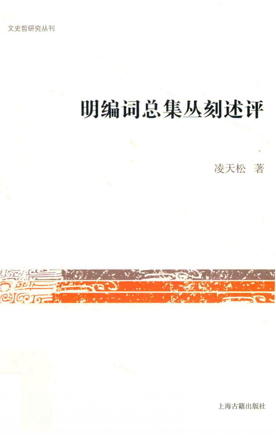 文史哲研究丛刊_明编词总集丛刻述评_作 者 ：凌天松著_上海古籍出版社 . 2014.09_.pdf_第1页