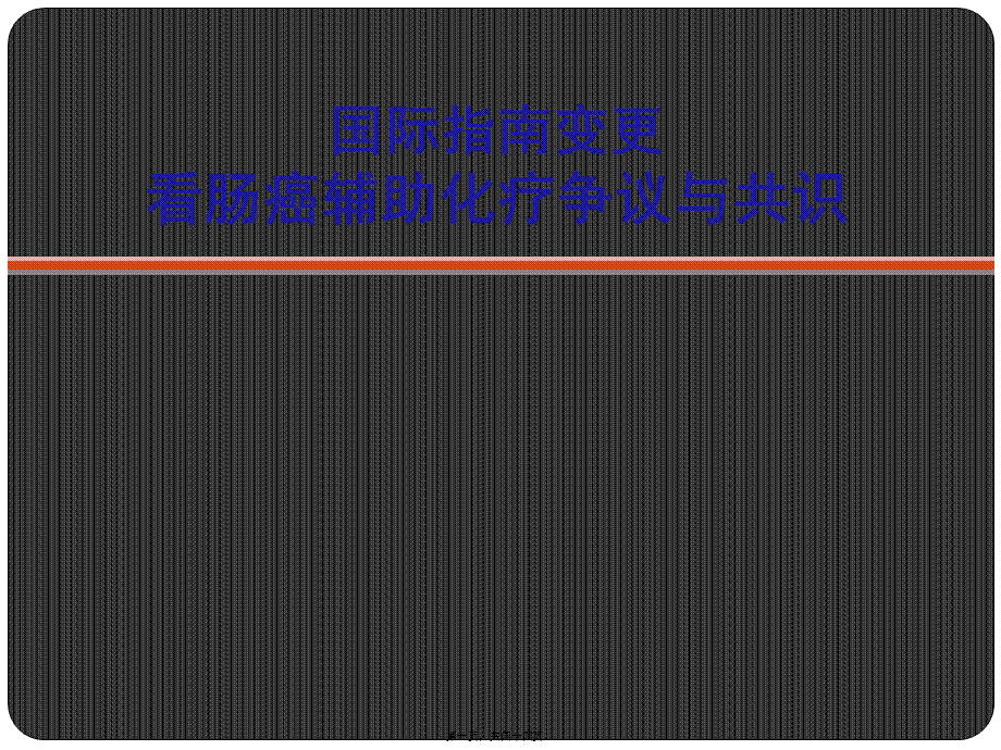 修改版---P-XLD-2014.09-004-Valid-Until-2016.09从国际指南变更看肠癌辅助化疗的争议与共识.ppt_第1页