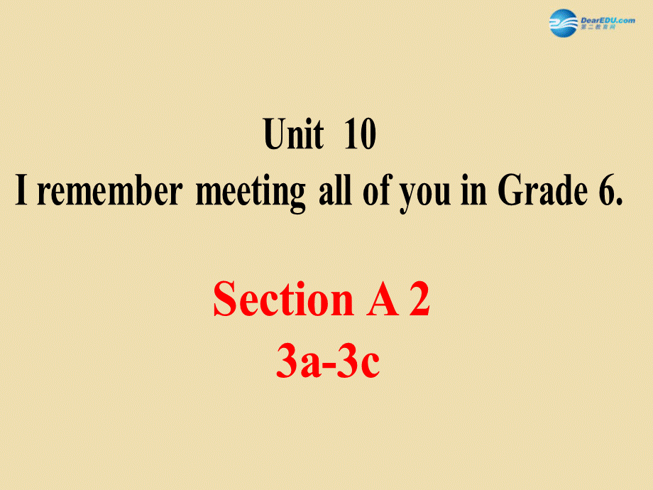 Unit 10 I remember meeting all of you in Grade 6 Section A（3a-3c）精品课件 .ppt_第1页