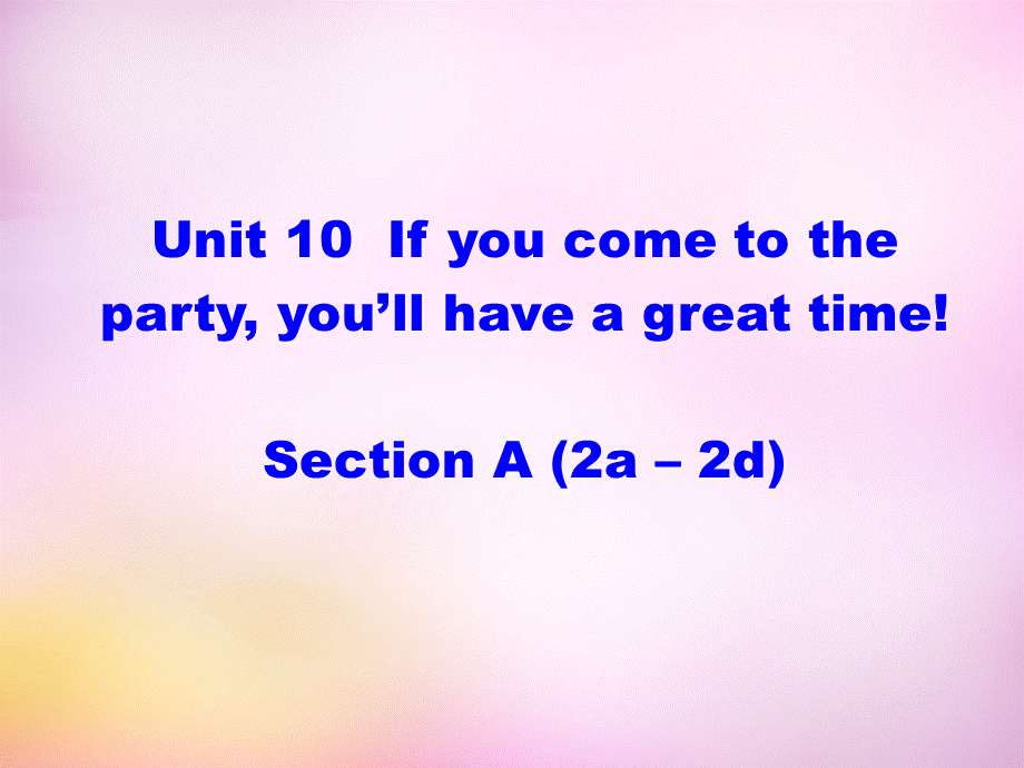 辽宁省东港市黑沟中学八年级英语上册 Unit 10 If you go to the partyyou'll have a great time section A（2a-2d）课件.ppt_第1页