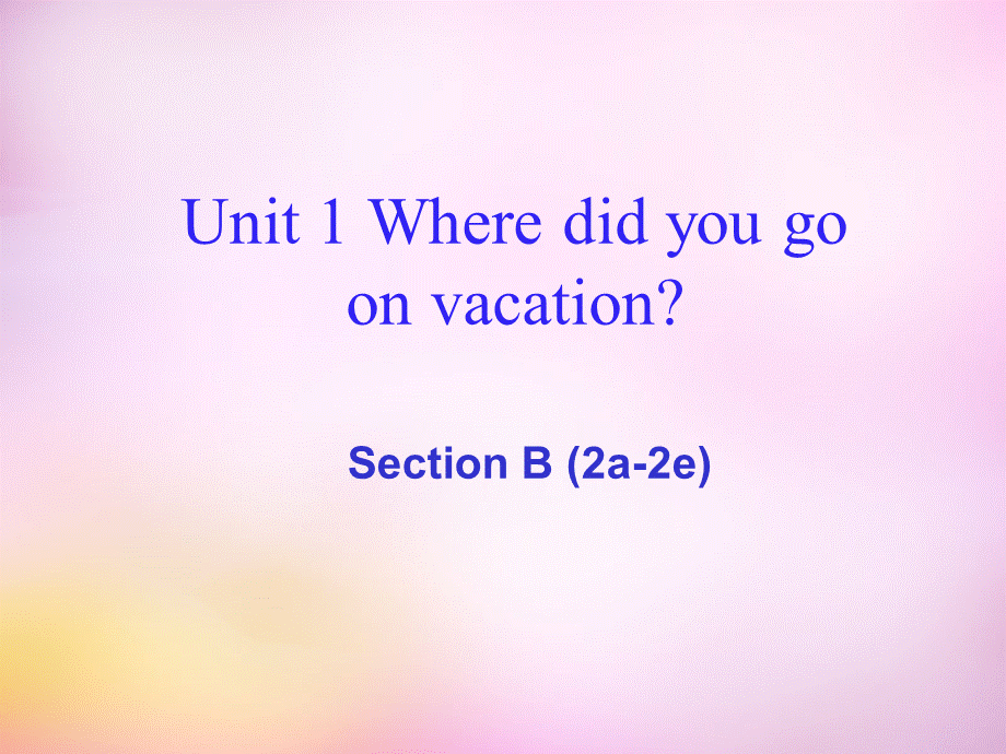 辽宁省东港市黑沟中学八年级英语上册 Unit 1 where did you go on vacation Section B（2a-2e）课件.ppt_第1页