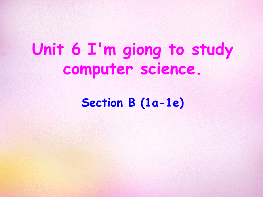 辽宁省东港市黑沟中学八年级英语上册 Unit 6 I'm giong to study computer science section B（1a-1e）课件.ppt_第1页