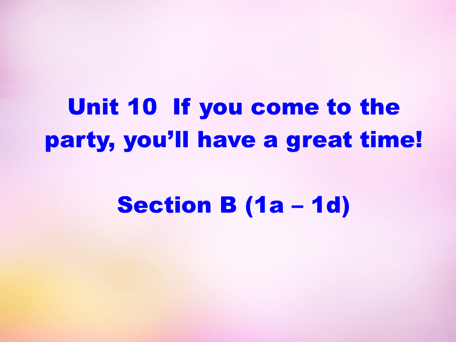 辽宁省东港市黑沟中学八年级英语上册 Unit 10 If you go to the partyyou'll have a great time section B（1a-1d）课件.ppt_第1页