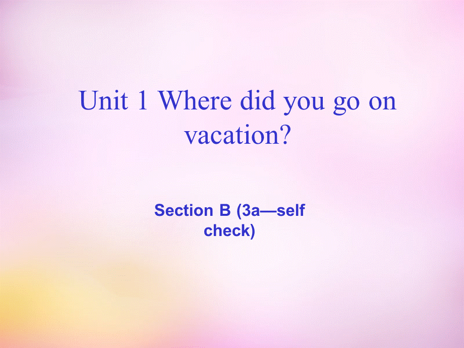 辽宁省东港市黑沟中学八年级英语上册 Unit 1 Where did you go on vacation Section B（3a-self check）课件.ppt_第1页