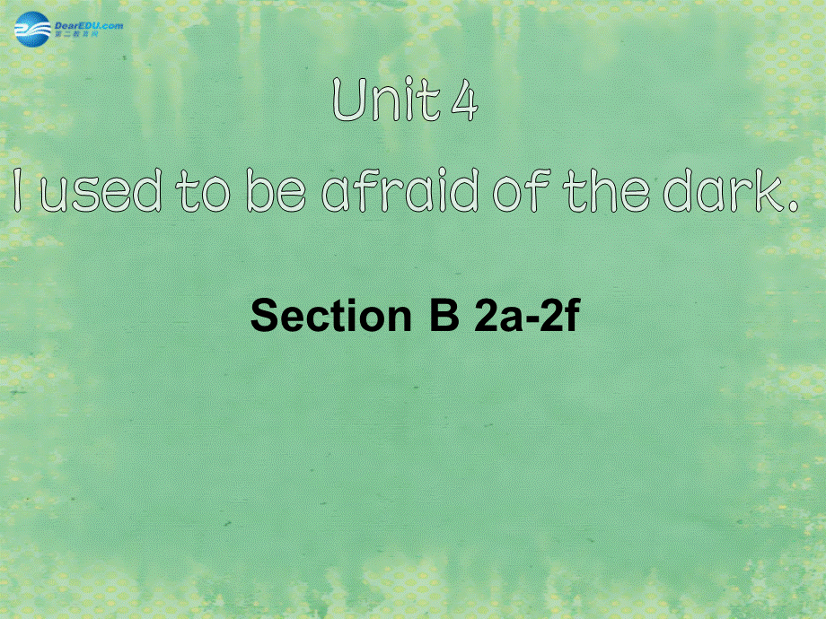 2014秋九年级英语全册 Unit 4 I used to be afraid of the dark Section B（2a-2f）课件.ppt_第1页