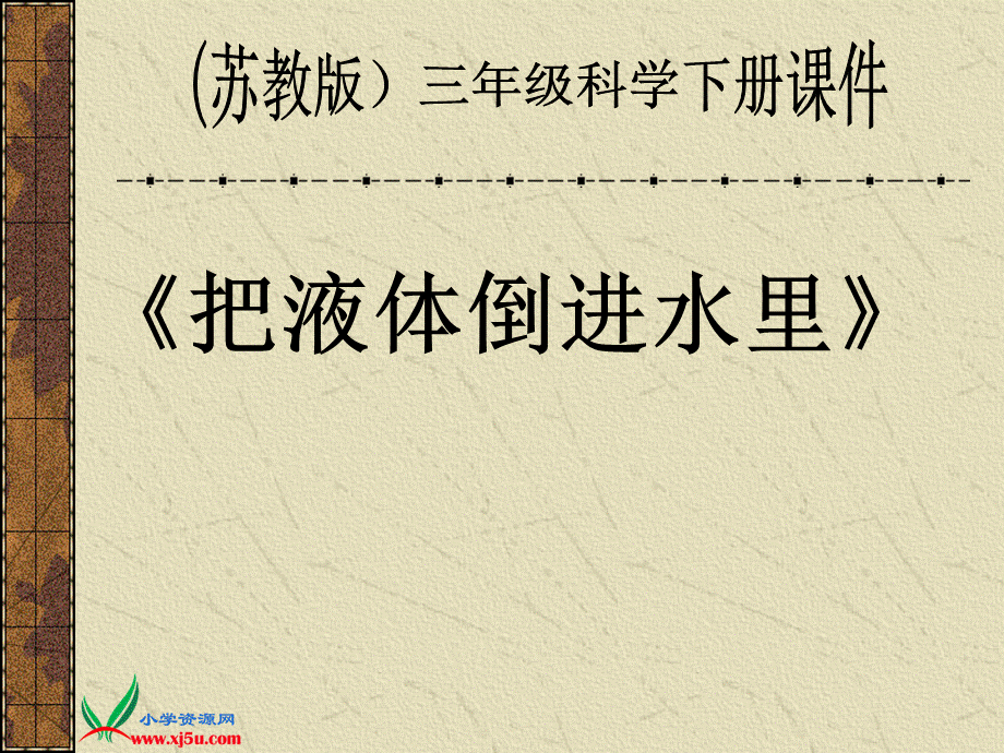 苏教小学科学三下《3.4．把液体倒进水里去》PPT课件【加微信公众号 jiaoxuewuyou 九折优惠qq 1119139686】.ppt_第1页